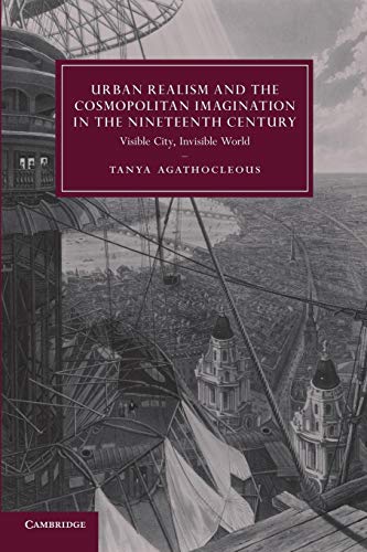 Beispielbild fr Urban Realism and the Cosmopolitan Imagination in the Nineteenth Century: Visible City, Invisible World (Cambridge Studies in Nineteenth-Century Literature and Culture, Series Number 75) zum Verkauf von GF Books, Inc.