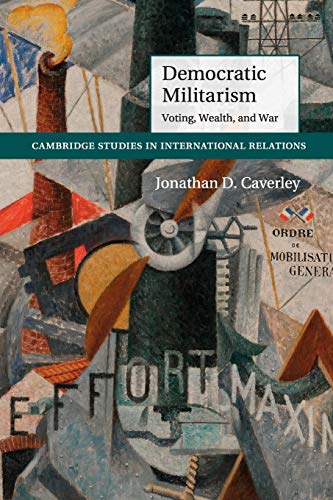 9781107667372: Democratic Militarism (Cambridge Studies in International Relations, Series Number 131)