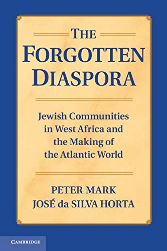 The Forgotten Diaspora: Jewish Communities in West Africa and the Making of the Atlantic World (9781107667464) by Mark, Peter; Horta, JosÃ© Da Silva