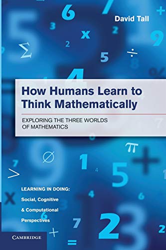 How Humans Learn to Think Mathematically: Exploring The Three Worlds Of Mathematics (Learning in Doing: Social, Cognitive and Computational Perspectives) (9781107668546) by Tall, David