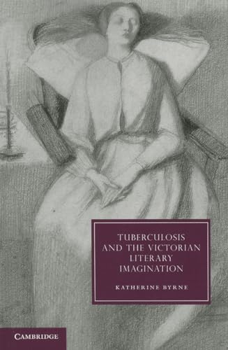 9781107672802: Tuberculosis and the Victorian Literary Imagination: 74 (Cambridge Studies in Nineteenth-Century Literature and Culture, Series Number 74)