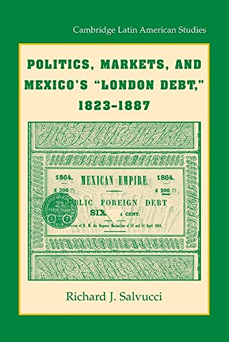 Stock image for Politics, Markets, and Mexico's 'London Debt', 1823 "1887 (Cambridge Latin American Studies, Series Number 93) for sale by HPB-Red