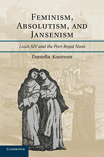 Imagen de archivo de Feminism, Absolutism, and Jansenism: Louis XIV and the Port-Royal Nuns a la venta por Lucky's Textbooks