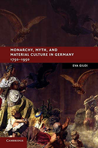 Imagen de archivo de Monarchy, Myth, and Material Culture in Germany 1750-1950 (New Studies in European History) a la venta por GF Books, Inc.