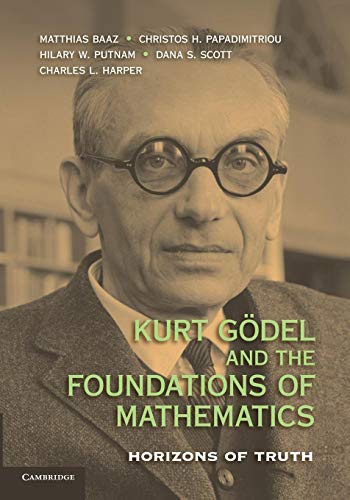 Imagen de archivo de Kurt Godel and the Foundations of Mathematics: Horizons of Truth [Paperback] Baaz, Matthias; Papadimitriou, Christos H.; Putnam, Hilary W.; Scott, Dana S. and Harper Jr, Charles L. a la venta por Brook Bookstore On Demand