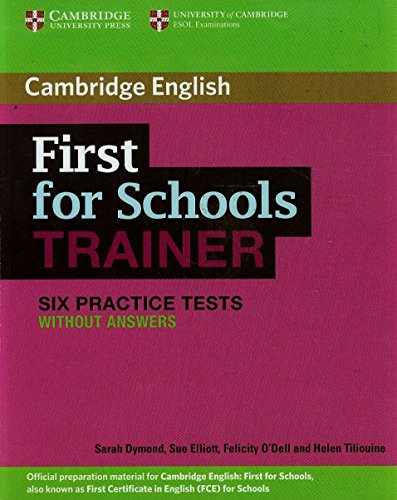 First for Schools Trainer Six Practice Tests without Answers (Authored Practice Tests) (9781107682474) by Dymond, Sarah; Elliott, Sue; O'Dell, Felicity; Tiliouine, Helen