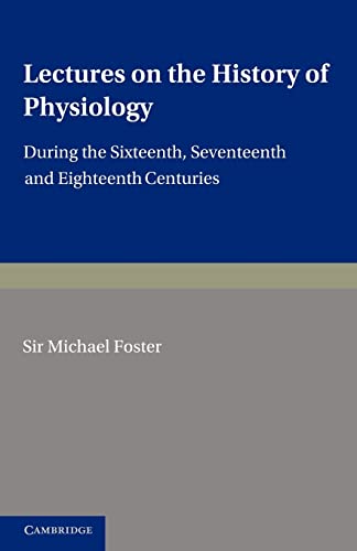 9781107683495: Lectures on the History of Physiology Paperback: During the Sixteenth, Seventeenth and Eighteenth Centuries