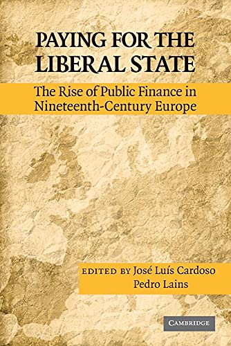 Stock image for Paying for the Liberal State: The Rise of Public Finance in Nineteenth-Century Europe for sale by GF Books, Inc.