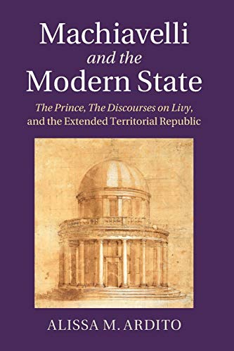 9781107693708: Machiavelli and the Modern State: The Prince, the Discourses on Livy, and the Extended Territorial Republic