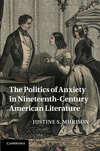 9781107694149: The Politics of Anxiety in Nineteenth-Century American Literature