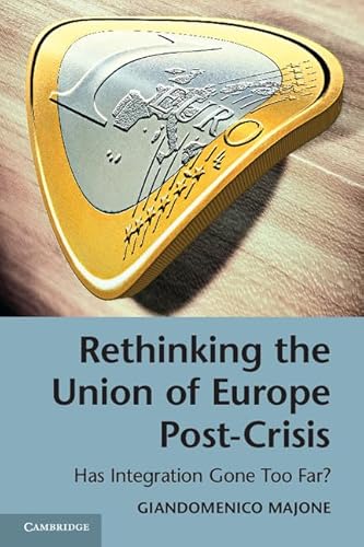 Rethinking the Union of Europe Post-Crisis: Has Integration Gone Too Far?