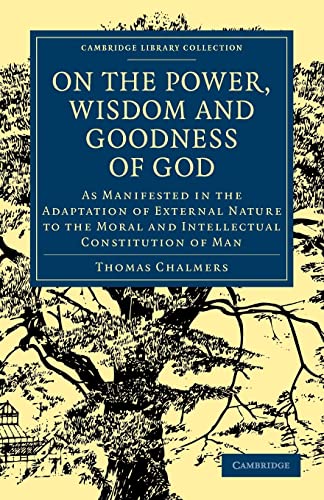 Beispielbild fr On the Power, Wisdom and Goodness of God: As Manifested in the Adaptation of External Nature to the Moral and Intellectual Constitution of Man (Cambridge Library Collection - Science and Religion) zum Verkauf von AwesomeBooks