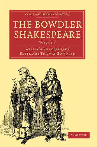 Imagen de archivo de The Bowdler Shakespeare: In Six Volumes; In which Nothing Is Added to the Original Text; but those Words and Expressions Are Omitted which Cannot with Propriety Be Read Aloud: Vol 6 a la venta por Revaluation Books