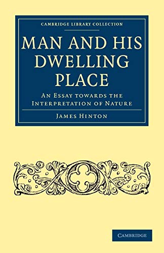 Man and his Dwelling Place: An Essay towards the Interpretation of Nature (Cambridge Library Collection - Science and Religion) (9781108001236) by Hinton, James