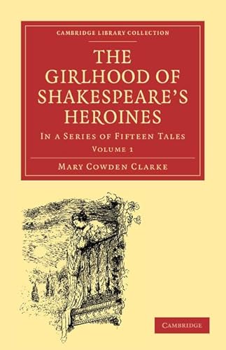 The Girlhood of Shakespeare's Heroines 3 Volume Paperback Set: In a Series of Fifteen Tales (Cambridge Library Collection - Shakespeare and Renaissance Drama) (9781108001250) by Clarke, Mary Cowden