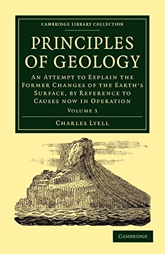 9781108001373: Principles of Geology: Volume 3 Paperback: An Attempt to Explain the Former Changes of the Earth's Surface, by Reference to Causes now in Operation (Cambridge Library Collection - Earth Science)