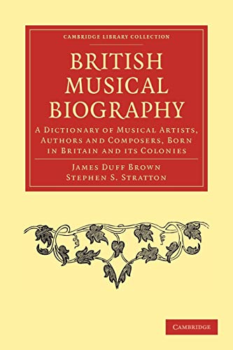Beispielbild fr British Musical Biography: A Dictionary of Musical Artists, Authors and Composers, born in Britain and its Colonies (Cambridge Library Collection - Music) zum Verkauf von AwesomeBooks