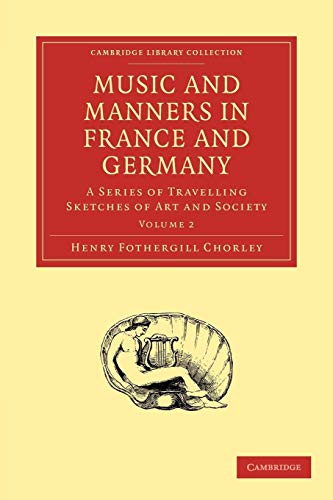 Stock image for Music and Manners in France and Germany 3 Volume Paperback Set: Music and Manners in France and Germany: A Series of Travelling Sketches of Art and . 2 (Cambridge Library Collection - Music) for sale by Bahamut Media