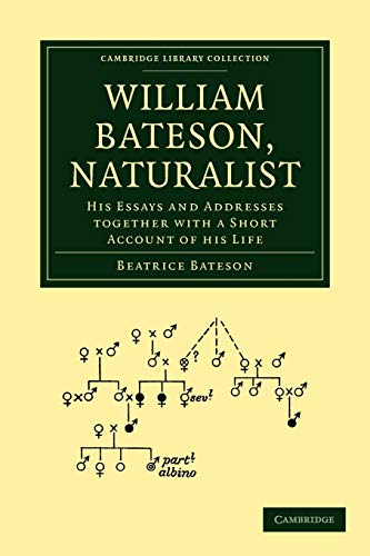 Stock image for William Bateson, Naturalist: His Essays and Addresses Together with a Short Account of His Life (Cambridge Library Collection) for sale by Riverby Books