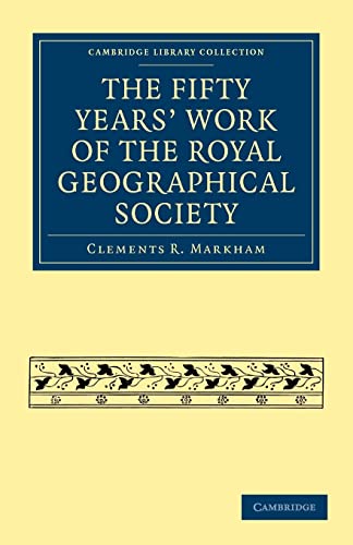 9781108004602: The Fifty Years' Work of the Royal Geographical Society (Cambridge Library Collection - Earth Science)