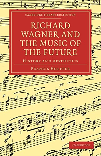 Richard Wagner and the Music of the Future: History and Aesthetics (Cambridge Library Collection - Music) (9781108004749) by Hueffer, Francis