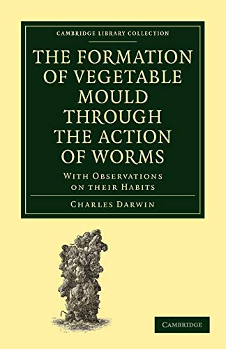 The Formation of Vegetable Mould through the Action of Worms: With Observations on their Habits (Cambridge Library Collection - Earth Science) (9781108005128) by Darwin, Charles