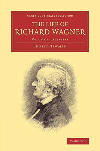 The Life of Richard Wagner (Cambridge Library Collection - Music) (Volume 1) - Newman, Ernest