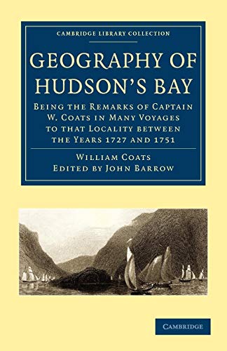 Stock image for Geography of Hudson's Bay: Being the Remarks of Captain W. Coats in Many Voyages to that Locality between the Years 1727 and 1751 (Cambridge Library Collection - Hakluyt First Series) for sale by AwesomeBooks