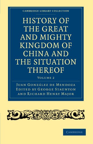 9781108008198: History of the Great and Mighty Kingdom of China and the Situation Thereof: Compiled by the Padre Juan Gonzlez de Mendoza and now reprinted from the ... Library Collection - Hakluyt First Series)