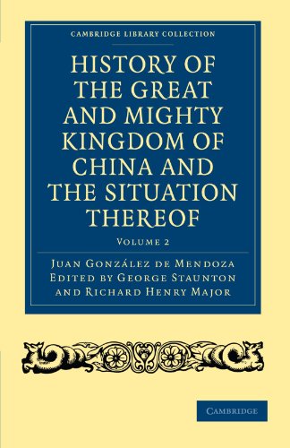 9781108008198: History of the Great and Mighty Kingdom of China and the Situation Thereof: Compiled by the Padre Juan Gonzlez de Mendoza and now reprinted from the early translation of R. Parke: Volume 2