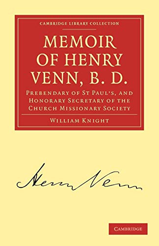 Memoir of Henry Venn, B. D.: Prebendary of St Paul's, and Honorary Secretary of the Church Missionary Society (Cambridge Library Collection - Religion) (9781108008228) by Knight, William