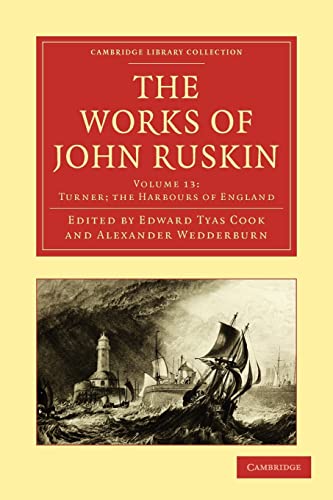 9781108008617: The Works of John Ruskin: Volume 13, Turner; the Harbours of England Paperback (Cambridge Library Collection - Works of John Ruskin)