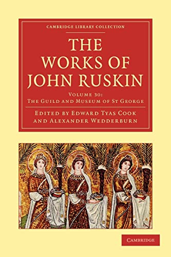 Beispielbild fr The Works of John Ruskin Volume 30: The Guild and Museum of St George (Cambridge Library Collection - Works of John Ruskin) zum Verkauf von AwesomeBooks