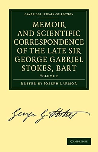 Beispielbild fr Memoir and Scientific Correspondence of the Late Sir George Gabriel Stokes, Bart. Volume 2: Selected and Arranged by Joseph Larmor (Cambridge Library Collection - Physical Sciences) zum Verkauf von AwesomeBooks