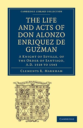 Stock image for The Life and Acts of Don Alonzo Enriquez de Guzman: A Knight of Seville, of the Order of Santiago, A.D. 1518 to 1543 (Cambridge Library Collection - Hakluyt First Series) for sale by Bahamut Media