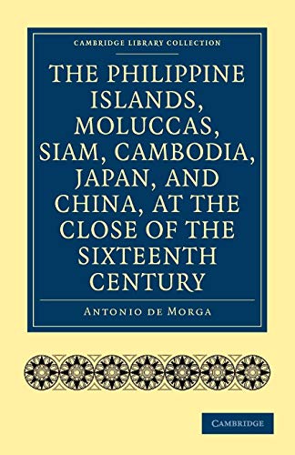 Imagen de archivo de The Philippine Islands, Moluccas, Siam, Cambodia, Japan, and China, at the Close of the Sixteenth Ce (Cambridge Library Collection - Hakluyt First Series) a la venta por AwesomeBooks