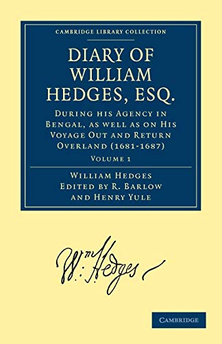 Diary of William Hedges, Esq. (Afterwards Sir William Hedges), During his Agency in Bengal, as well as on His Voyage Out and Return Overland . Library Collection - Hakluyt First Series) - William Hedges