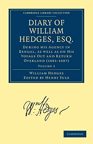 Stock image for Diary of William Hedges, Esq. (Afterwards Sir William Hedges), During his Agency in Bengal, as well: Volume 3 (Cambridge Library Collection - Hakluyt First Series) for sale by Bahamut Media