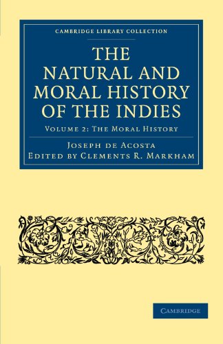 Imagen de archivo de The Natural and Moral History of the Indies: Volume 2: The Moral History (Cambridge Library Collection - Hakluyt First Series) a la venta por AwesomeBooks
