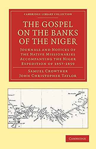 The Gospel on the Banks of the Niger: Journals and Notices of the Native Missionaries Accompanying the Niger Expedition of 1857â€“1859 (Cambridge Library Collection - Religion) (9781108011846) by Crowther, Samuel; Taylor, John Christopher
