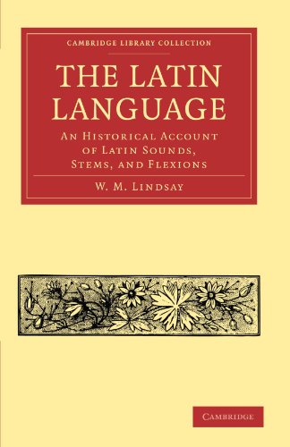 The Latin Language : An Historical Account of Latin Sounds, Stems, and Flexions