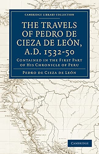 Stock image for Travels of Pedro de Cieza de Le n, A.D. 1532 "50: Contained in the First Part of his Chronicle of Peru (Cambridge Library Collection - Hakluyt First Series) for sale by Byrd Books