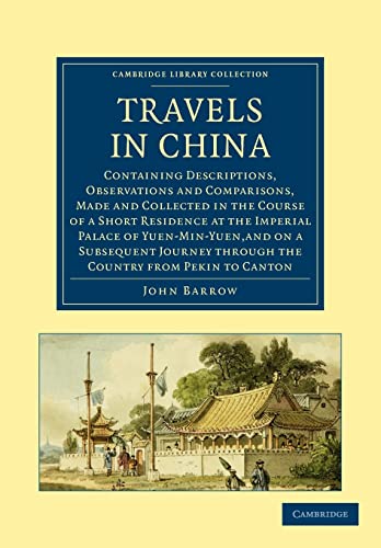 Travels in China: Containing Descriptions, Observations and Comparisons, Made and Collected in the Course of a Short Residence at the Imperial Palace of Yuen-Min-Yuen, - Barrow, John