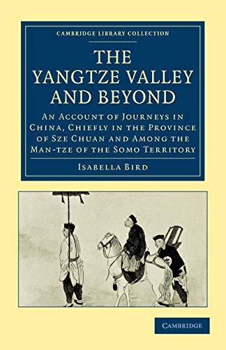 The Yangtze Valley and Beyond: An Account of Journeys in China, Chiefly in the Province of Sze Chuan and Among the Man-tze of the Somo Territory ... Collection - Travel and Exploration in Asia) (9781108013895) by Bird, Isabella