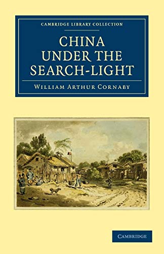 China Under the Search-Light (Cambridge Library Collection - Travel and Exploration in Asia) - William Arthur Cornaby