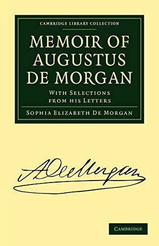 Imagen de archivo de Memoir of Augustus De Morgan: With Selections from His Letters (Cambridge Library Collection - Physical Sciences) a la venta por Books Unplugged