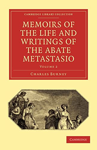 Memoirs of the Life and Writings of the Abate Metastasio: In which are Incorporated, Translations of his Principal Letters (Cambridge Library Collection - Music) (9781108014656) by Burney, Charles; Metastasio, Pietro