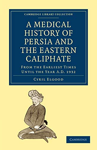 9781108015882: A Medical History of Persia and the Eastern Caliphate: From the Earliest Times Until the Year A.D. 1932 (Cambridge Library Collection - History of Medicine)