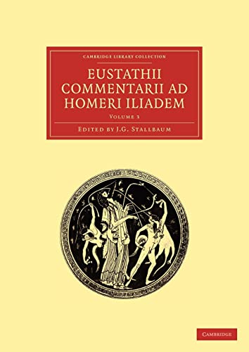 Stock image for Eustathii Commentarii ad Homeri Iliadem: Volume 3 (Cambridge Library Collection - Classics) for sale by AwesomeBooks