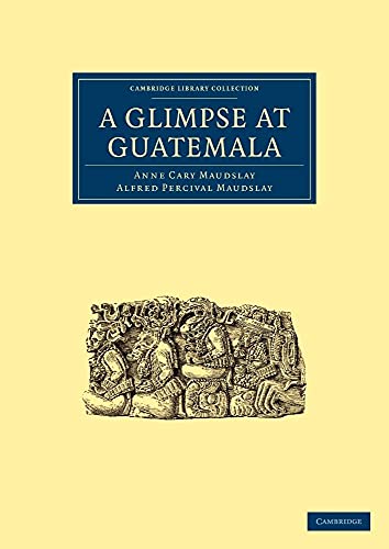 9781108017046: A Glimpse at Guatemala, and Some Notes on the Ancient Monuments of Central America